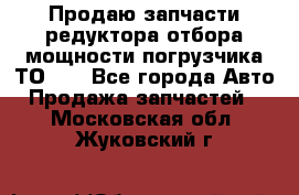 Продаю запчасти редуктора отбора мощности погрузчика ТО-30 - Все города Авто » Продажа запчастей   . Московская обл.,Жуковский г.